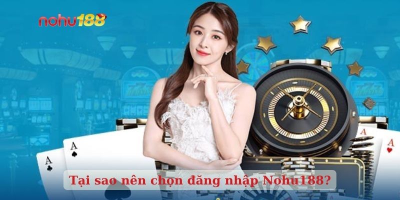 Tại sao nên chọn đăng nhập Nohu188?