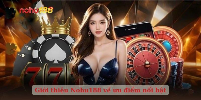 Giới thiệu Nohu188 về ưu điểm nổi bật