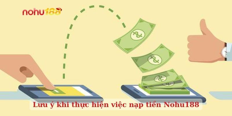 Lưu ý khi thực hiện việc nạp tiền Nohu188
