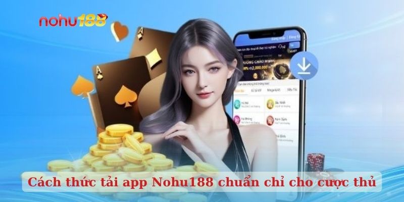 Cách thức tải app Nohu188 chuẩn chỉ cho cược thủ